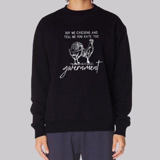Government Buy Me Chickens and Tell Me Sweatshirt