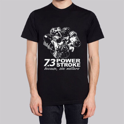Because Size Matters 73 Powerstroke Shirts