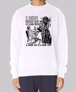 Dead Cop I Hate Every Cop in This Town Sweatshirt