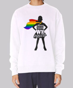 Nevertheless We Persisted Gay Pride Sweatshirt