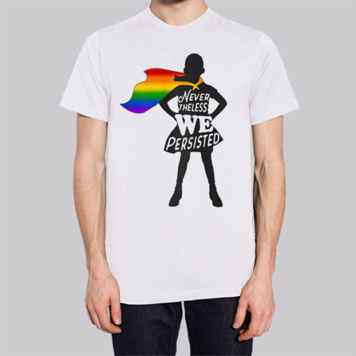 Nevertheless We Persisted Gay Pride T Shirts