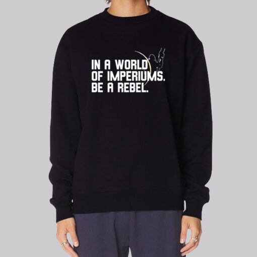 In a World of Imperiums Be a Rebel Sweatshirt