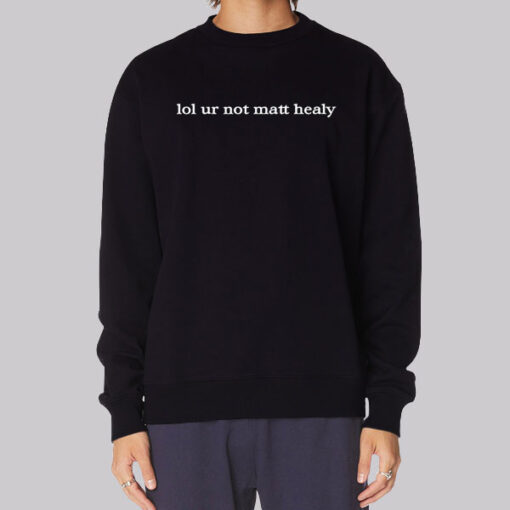 Lol Ur Not Matt Healy Funny Sweatshirt