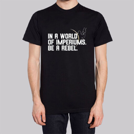 In a World of Imperiums Be a Rebel Shirt