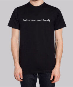 Lol Ur Not Matt Healy Funny Shirt