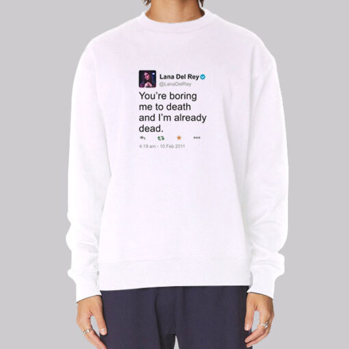 Lana Del Rey Tweet You're Boring Me to Death Sweatshirt