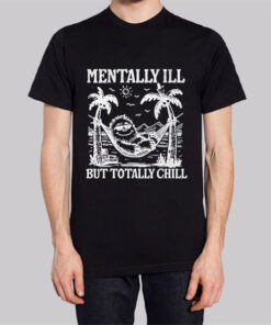 Funny Mentally Ill but Totally Chill T Shirt